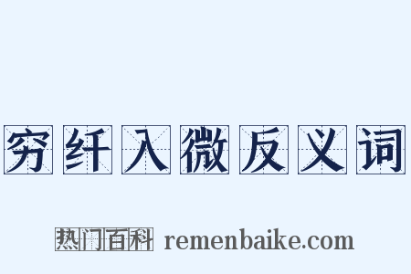 穷纤入微反义词是什么意思的图片